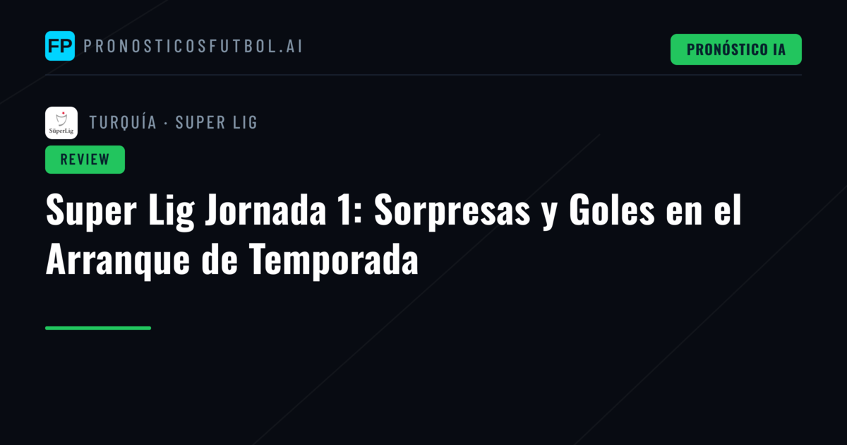 Super Lig Jornada 1: Sorpresas y Goles en el Arranque de Temporada