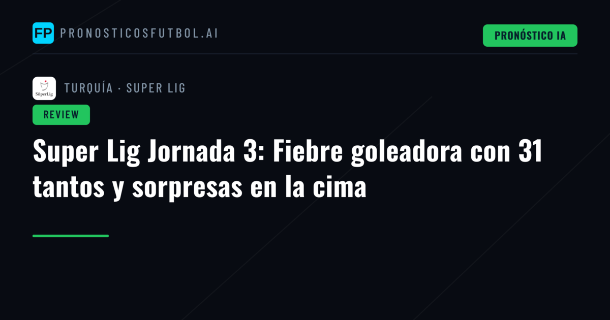 Super Lig Jornada 3: Fiebre goleadora con 31 tantos y sorpresas en la cima