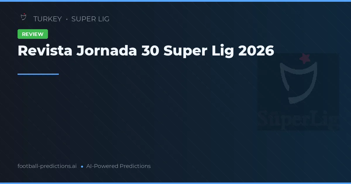 Revista Jornada 30 Super Lig 2026
