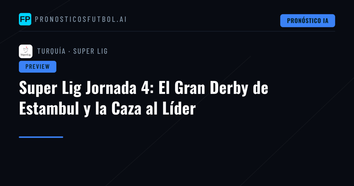 Super Lig Jornada 4: El Gran Derby de Estambul y la Caza al Líder