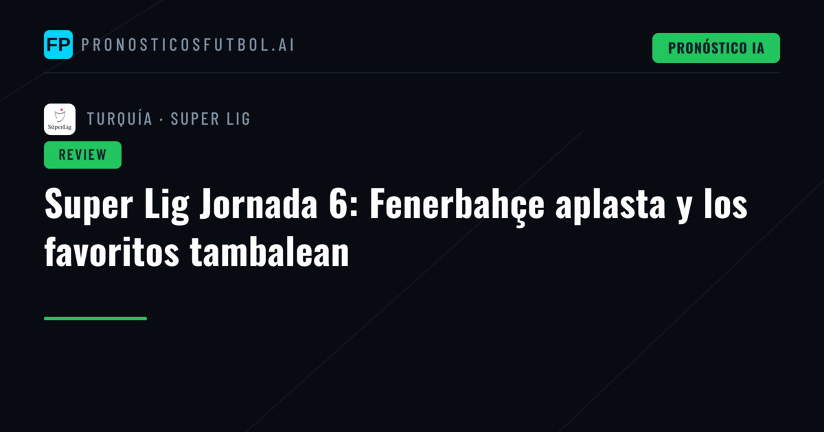 Super Lig Jornada 6: Fenerbahçe aplasta y los favoritos tambalean