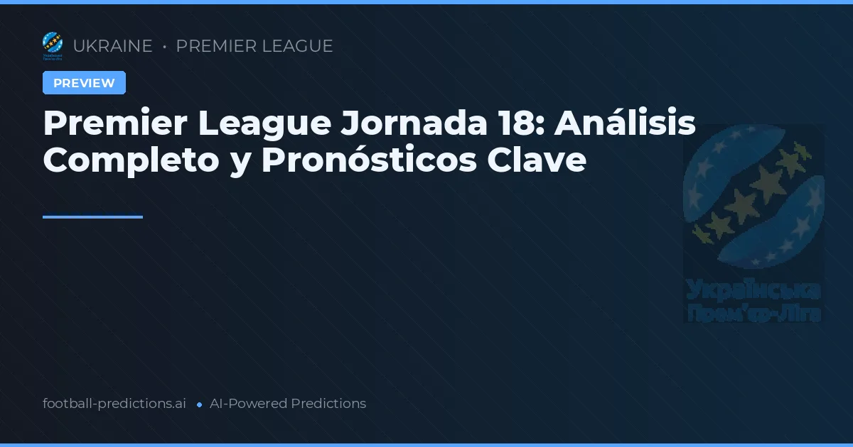 Premier League Jornada 18: Análisis Completo y Pronósticos Clave