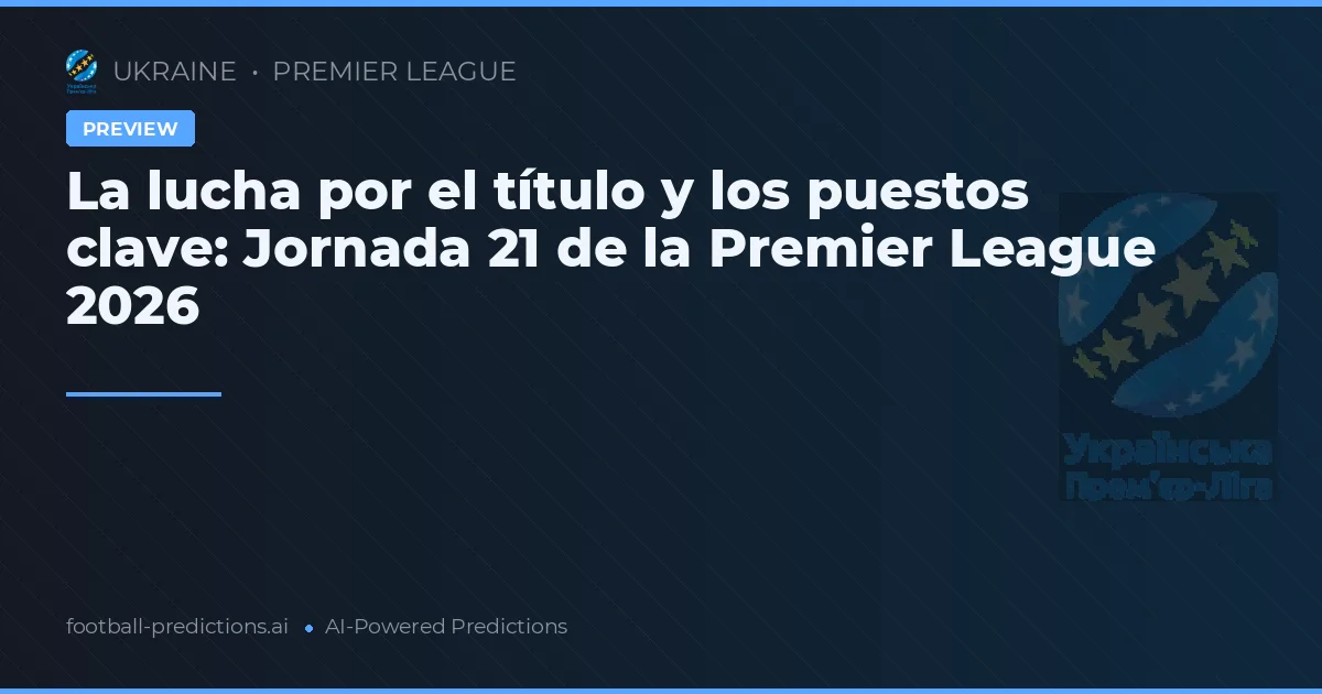 La lucha por el título y los puestos clave: Jornada 21 de la Premier League 2026