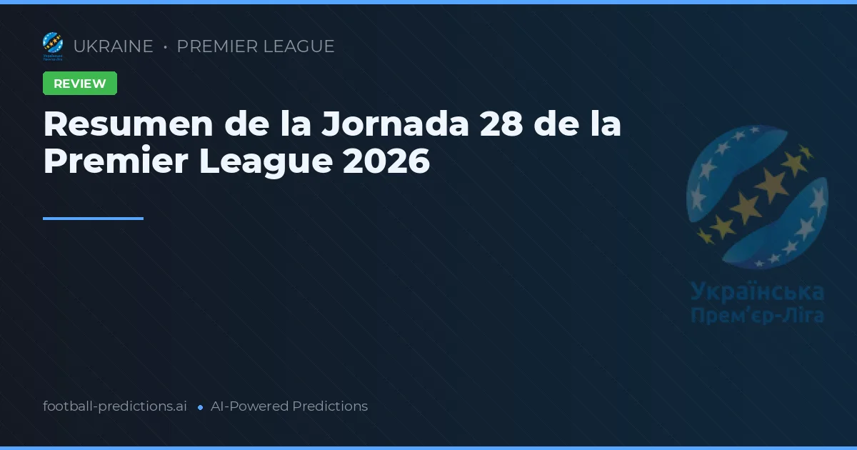Resumen de la Jornada 28 de la Premier League 2026