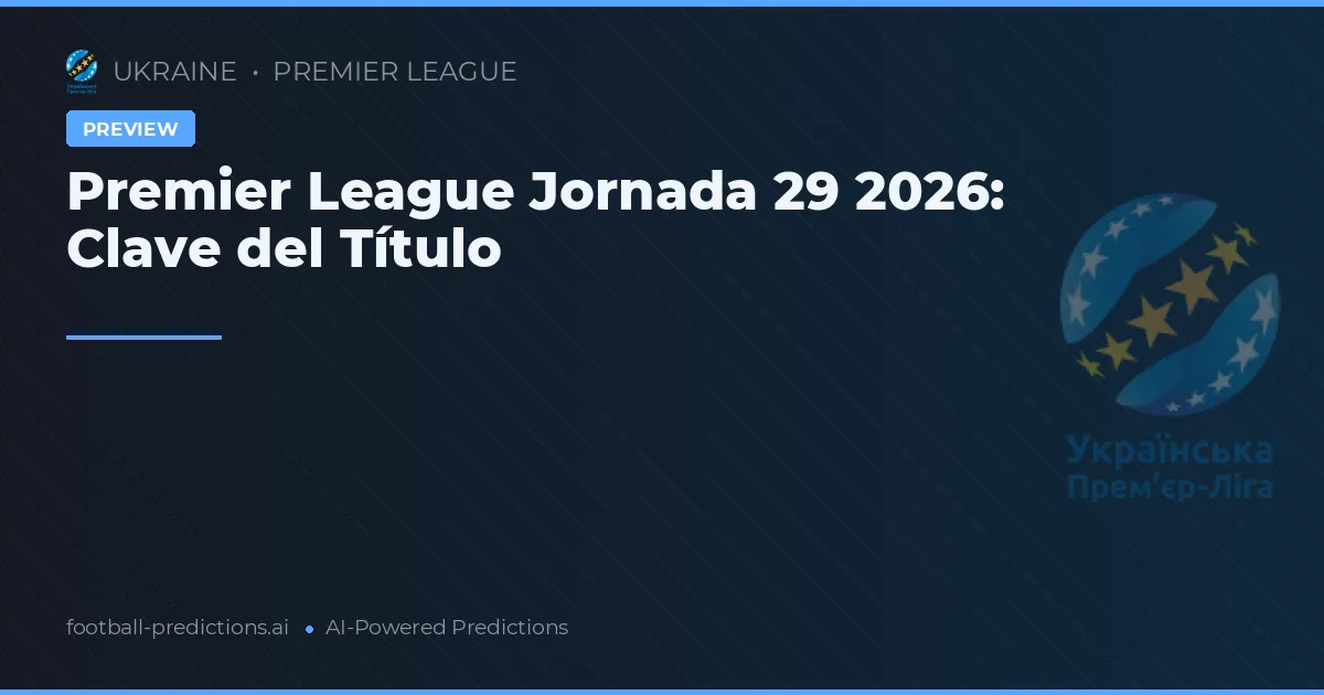 Premier League Jornada 29 2026: Clave del Título