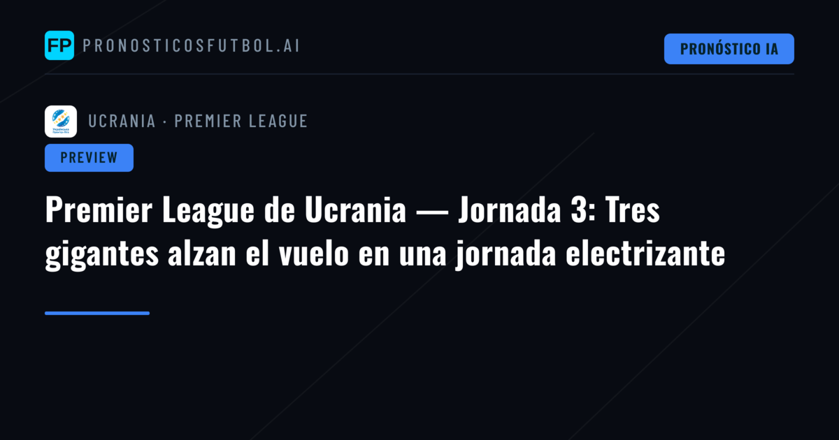 Premier League de Ucrania — Jornada 3: Tres gigantes alzan el vuelo en una jornada electrizante