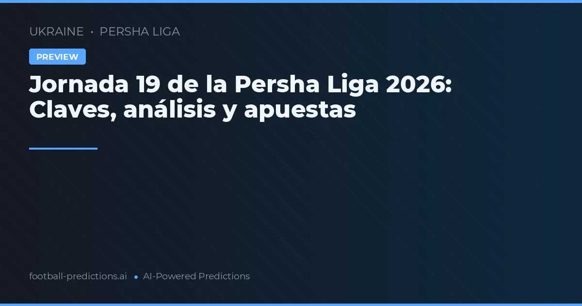 Jornada 19 de la Persha Liga 2026: Claves, análisis y apuestas