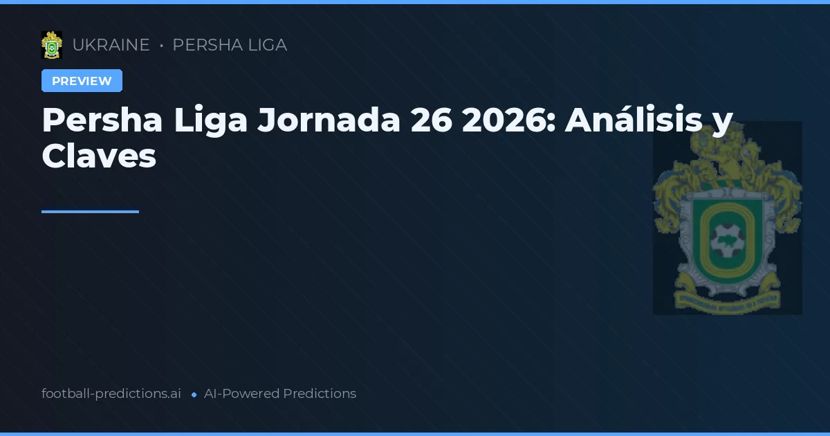 Persha Liga Jornada 26 2026: Análisis y Claves
