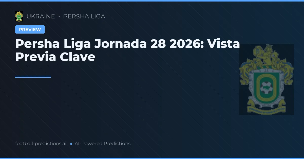 Persha Liga Jornada 28 2026: Vista Previa Clave