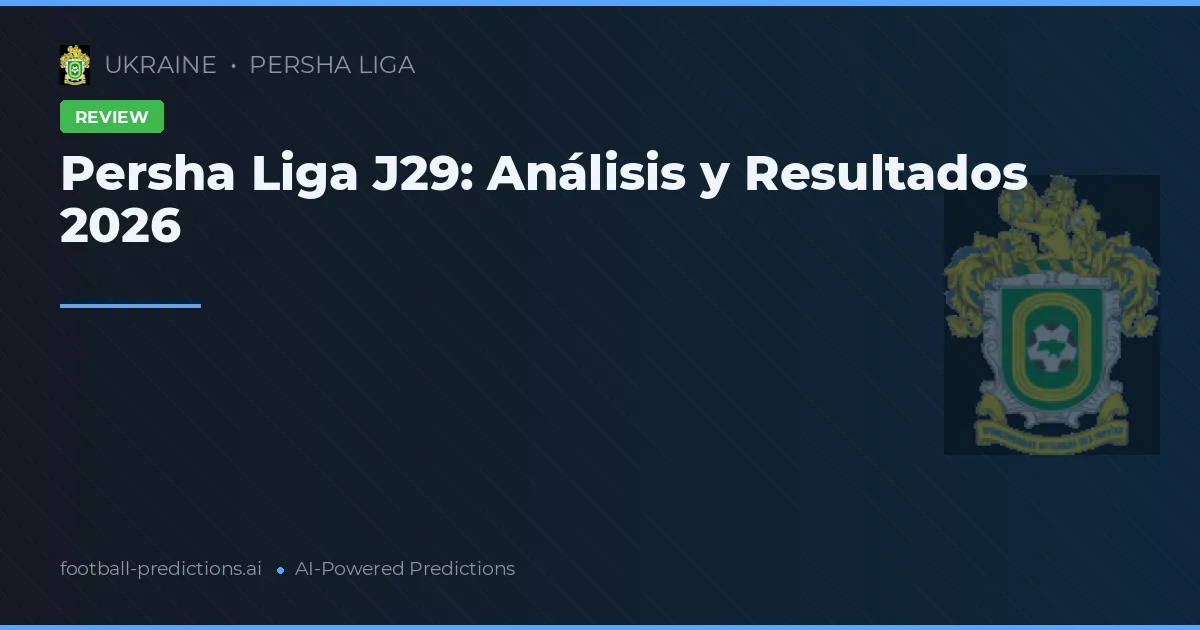 Persha Liga J29: Análisis y Resultados 2026