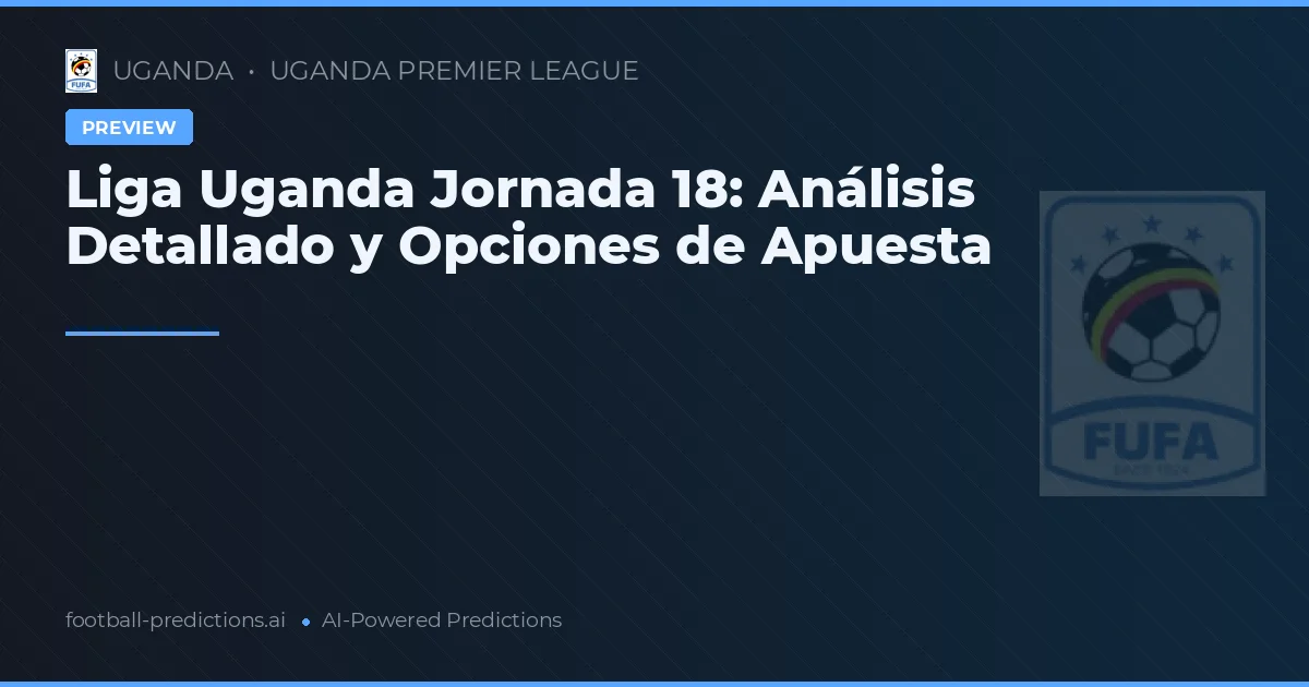 Liga Uganda Jornada 18: Análisis Detallado y Opciones de Apuesta
