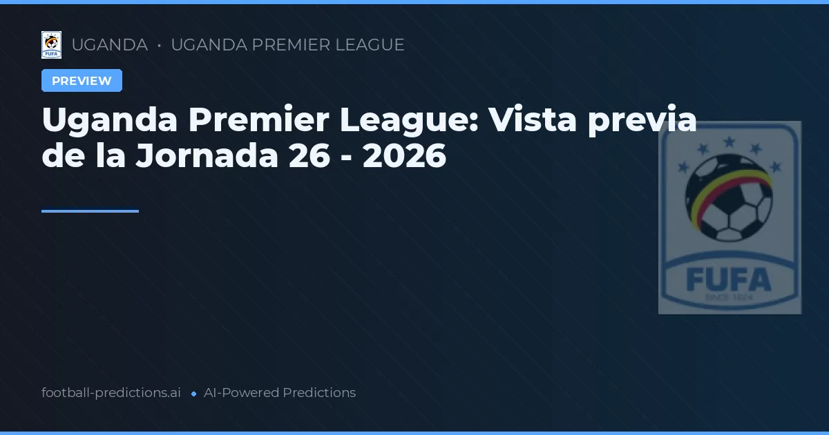Uganda Premier League: Vista previa de la Jornada 26 - 2026