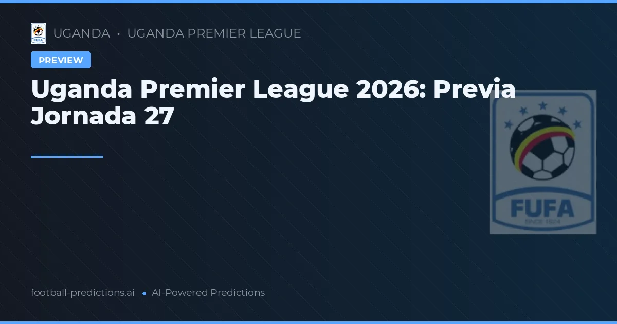 Uganda Premier League 2026: Previa Jornada 27