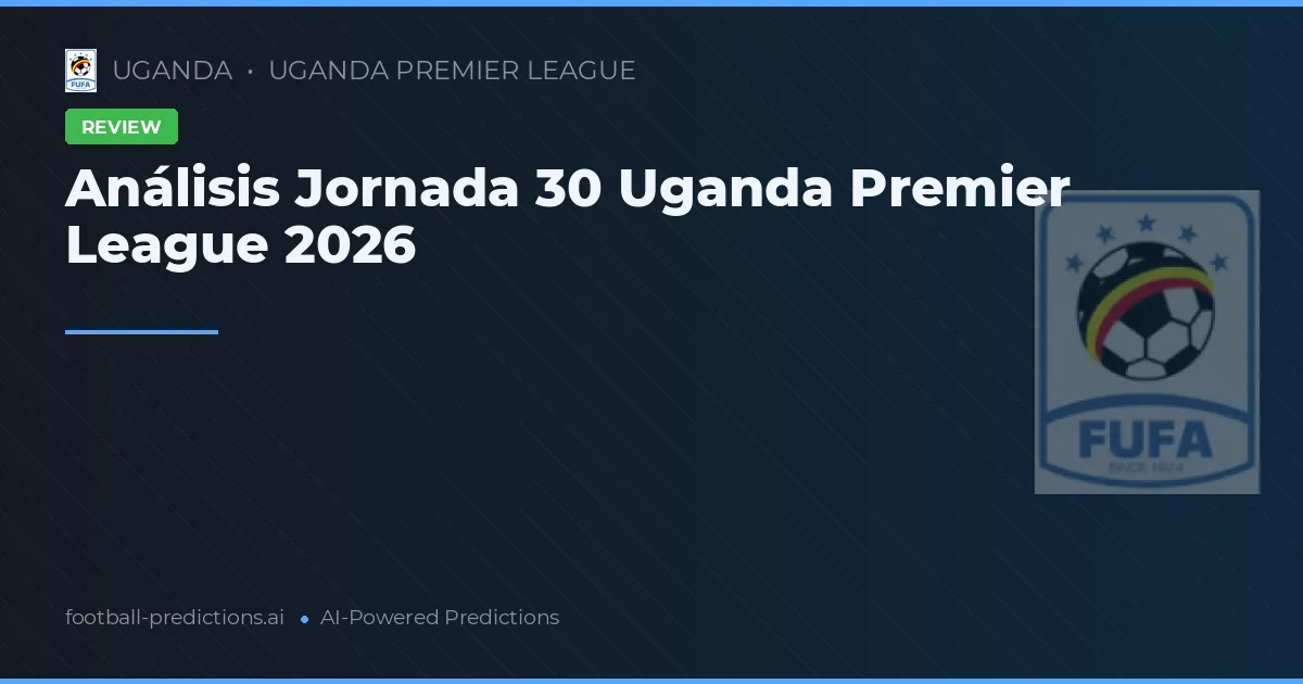 Análisis Jornada 30 Uganda Premier League 2026