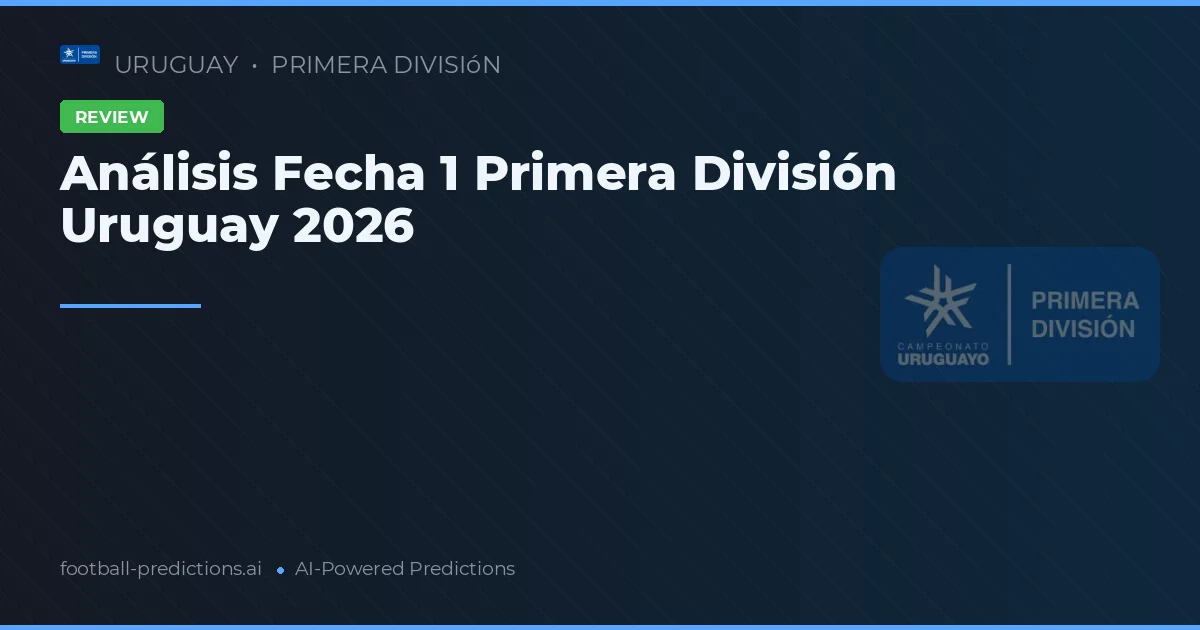 Análisis Fecha 1 Primera División Uruguay 2026