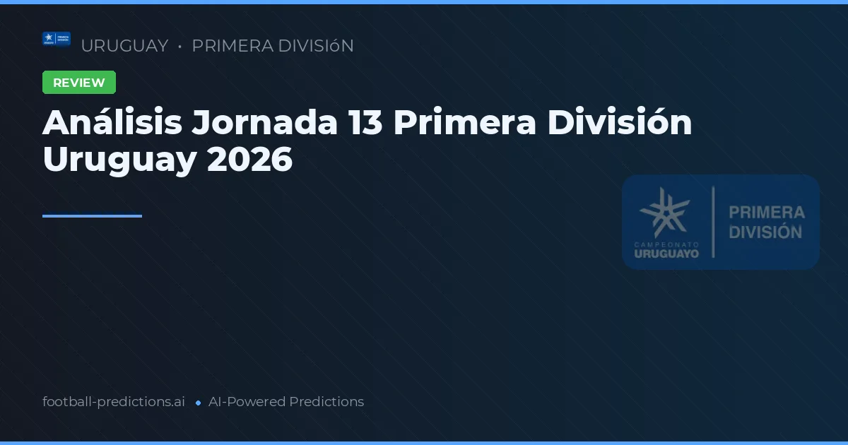 Análisis Jornada 13 Primera División Uruguay 2026