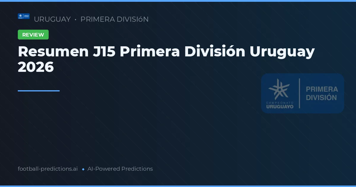 Resumen J15 Primera División Uruguay 2026