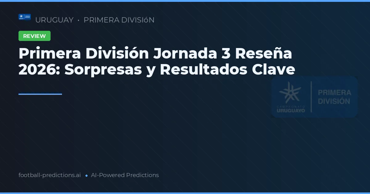 Primera División Jornada 3 Reseña 2026: Sorpresas y Resultados Clave
