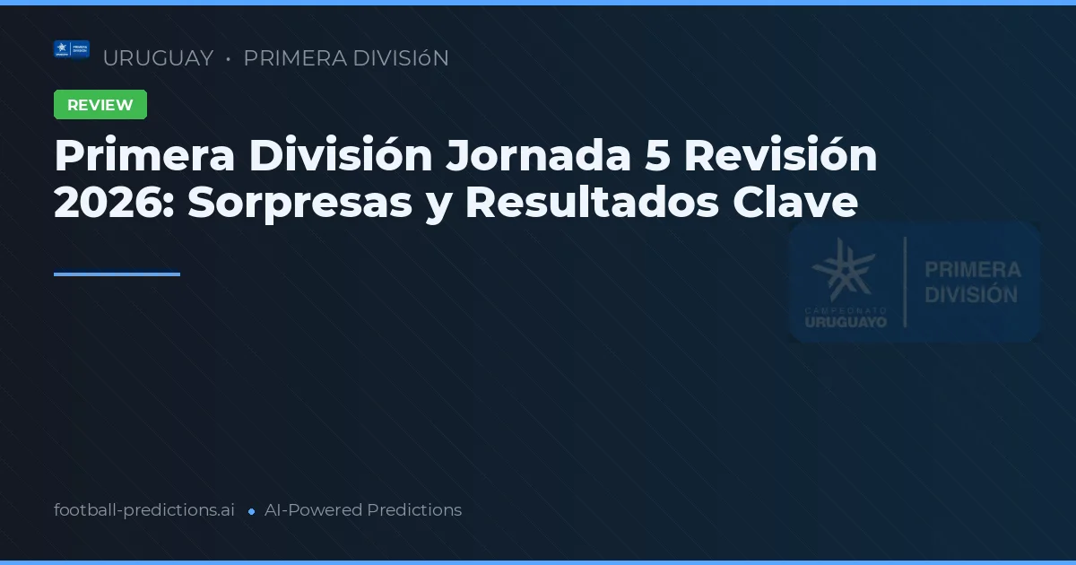 Primera División Jornada 5 Revisión 2026: Sorpresas y Resultados Clave