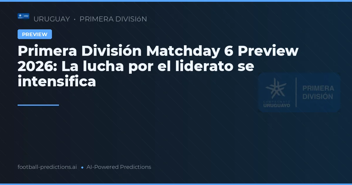 Primera División Matchday 6 Preview 2026: La lucha por el liderato se intensifica