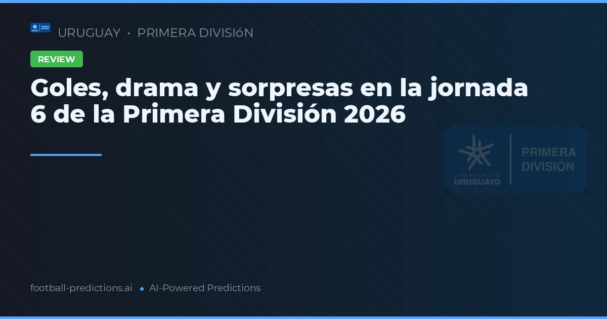 Goles, drama y sorpresas en la jornada 6 de la Primera División 2026