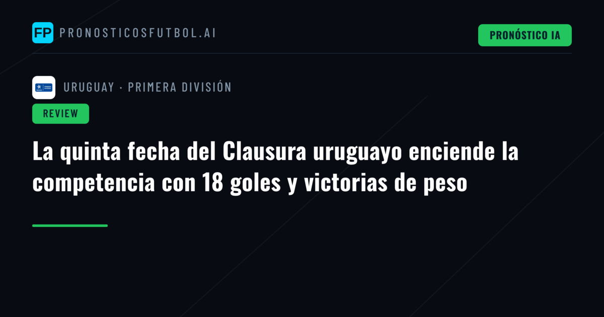 La quinta fecha del Clausura uruguayo enciende la competencia con 18 goles y victorias de peso