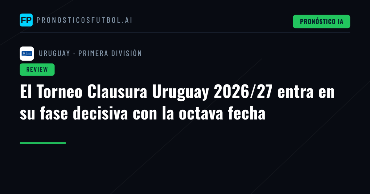 El Torneo Clausura Uruguay 2026/27 entra en su fase decisiva con la octava fecha