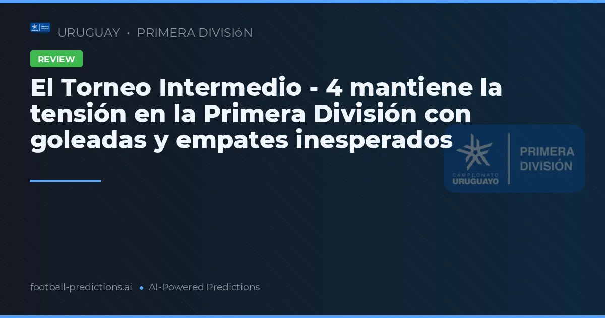 El Torneo Intermedio - 4 mantiene la tensión en la Primera División con goleadas y empates inesperados