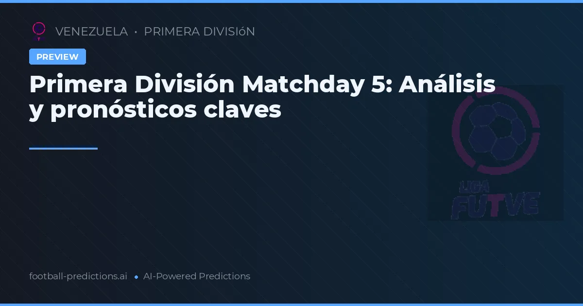 Primera División Matchday 5: Análisis y pronósticos claves