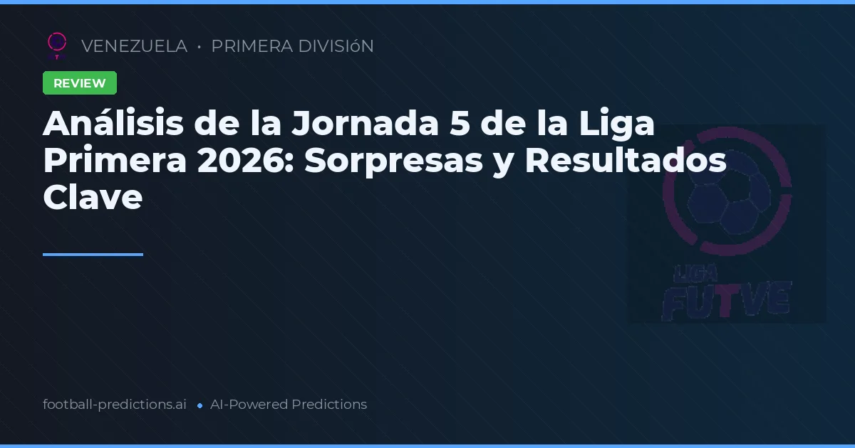 Análisis de la Jornada 5 de la Liga Primera 2026: Sorpresas y Resultados Clave