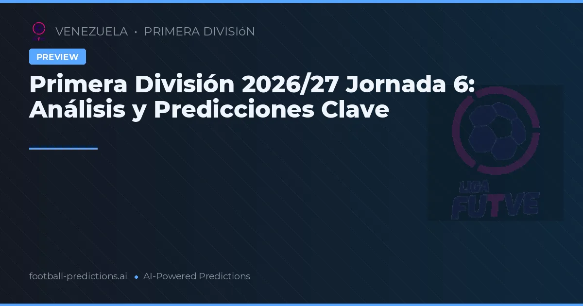 Primera División 2026/27 Jornada 6: Análisis y Predicciones Clave