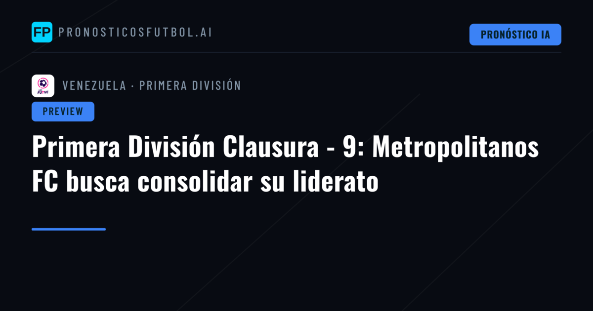 Primera División Clausura - 9: Metropolitanos FC busca consolidar su liderato
