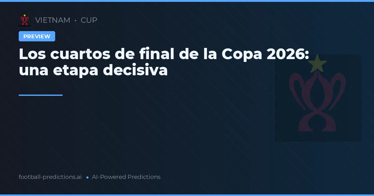Los cuartos de final de la Copa 2026: una etapa decisiva