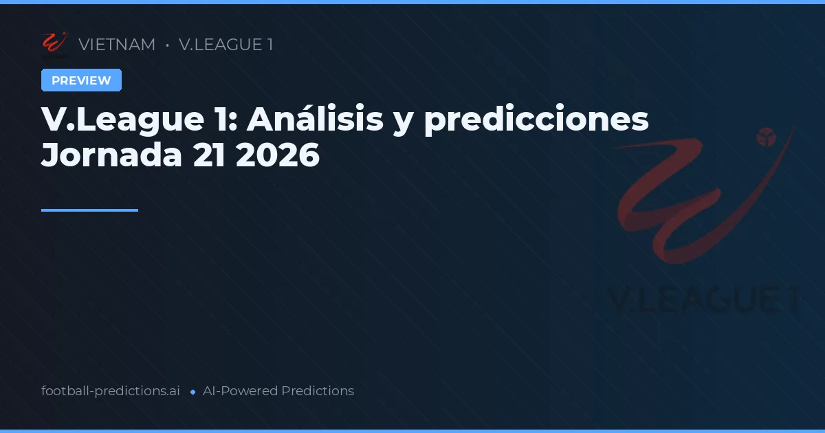 V.League 1: Análisis y predicciones Jornada 21 2026