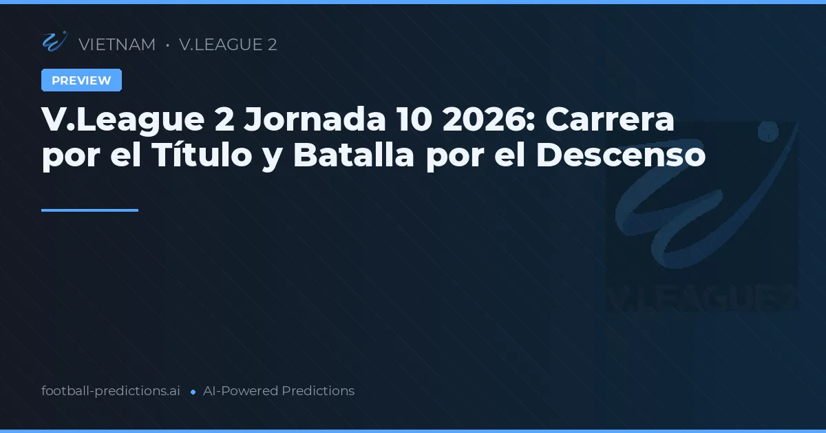 V.League 2 Jornada 10 2026: Carrera por el Título y Batalla por el Descenso