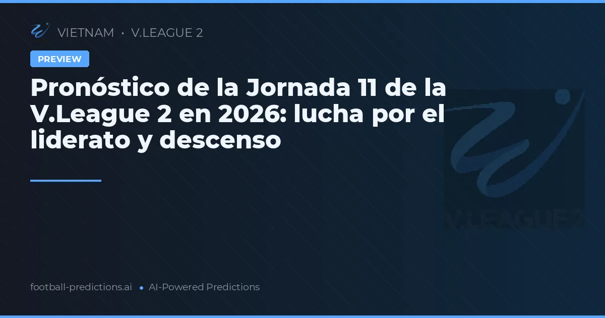 Pronóstico de la Jornada 11 de la V.League 2 en 2026: lucha por el liderato y descenso