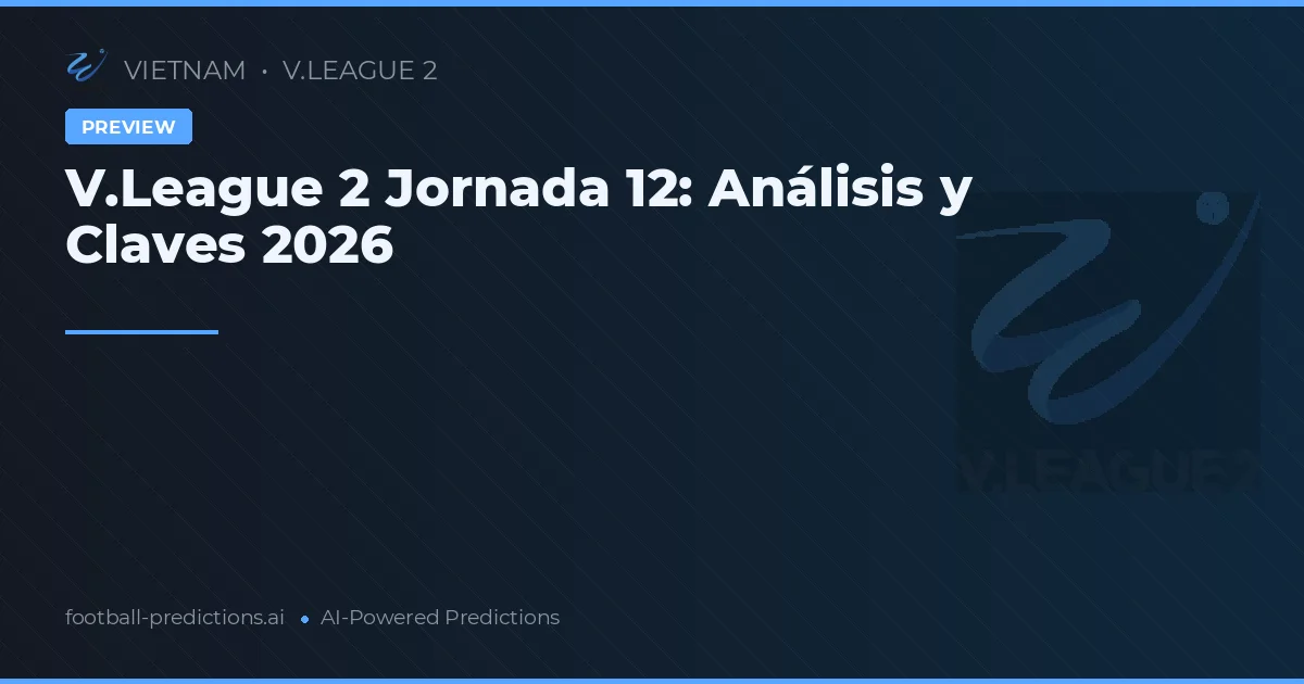 V.League 2 Jornada 12: Análisis y Claves 2026