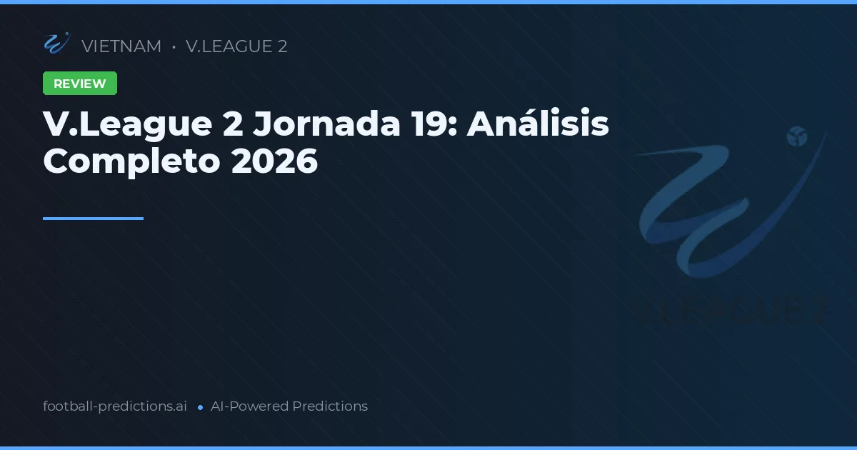 V.League 2 Jornada 19: Análisis Completo 2026