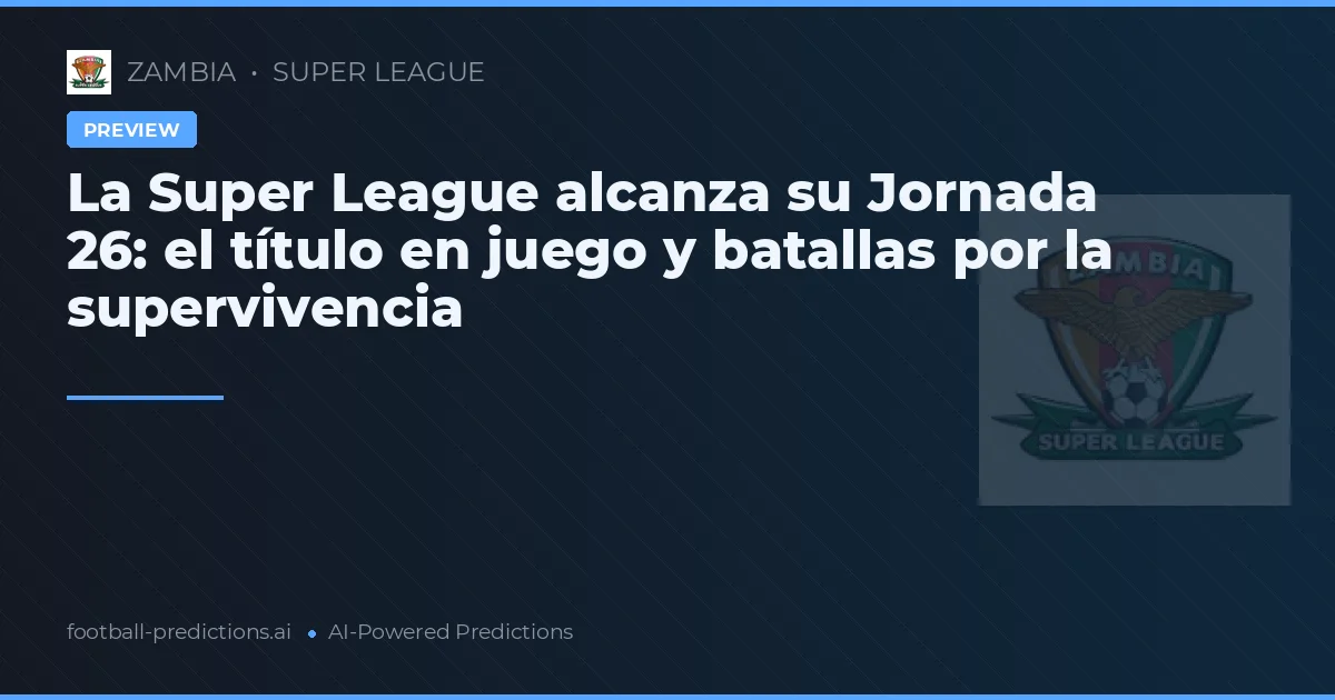 La Super League alcanza su Jornada 26: el título en juego y batallas por la supervivencia
