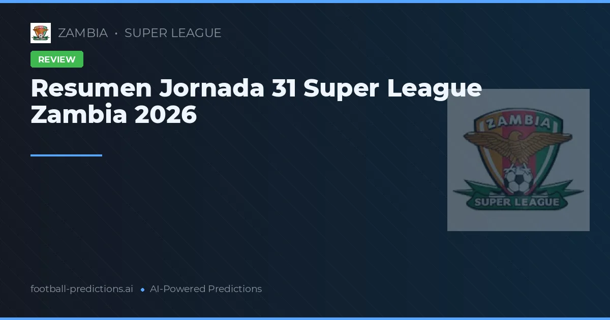 Resumen Jornada 31 Super League Zambia 2026
