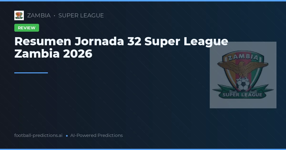Resumen Jornada 32 Super League Zambia 2026
