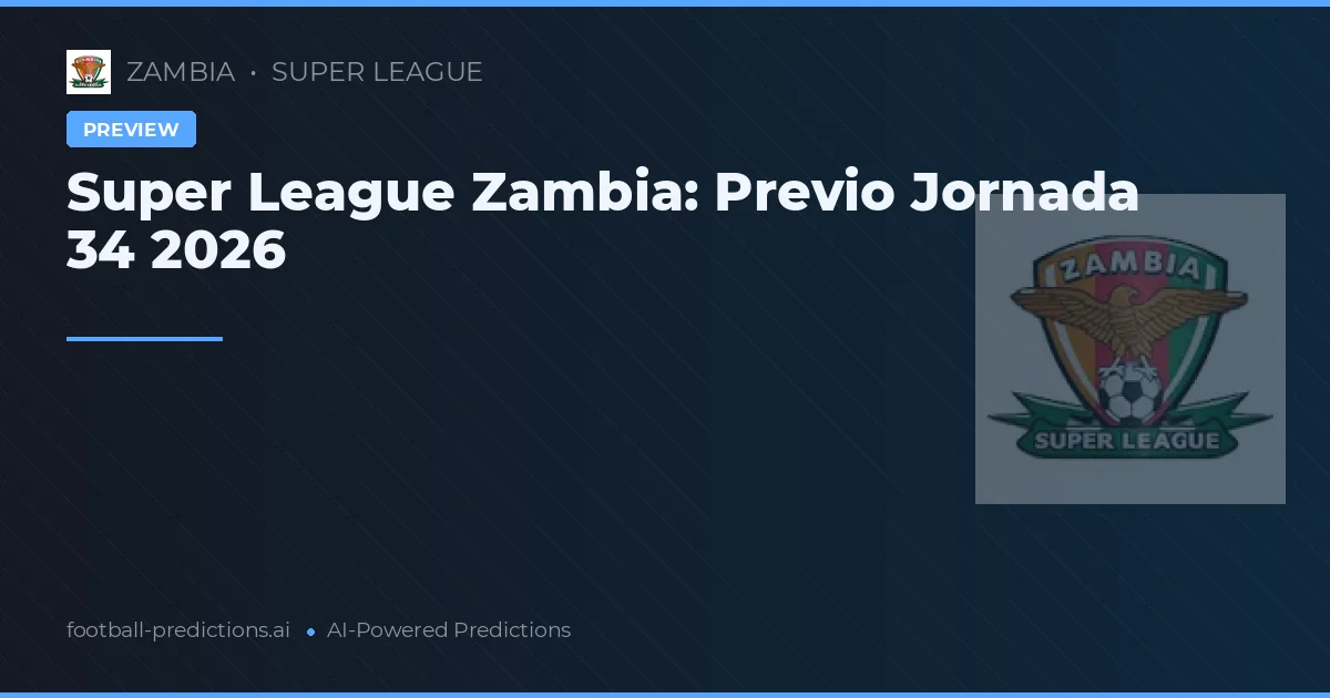 Super League Zambia: Previo Jornada 34 2026