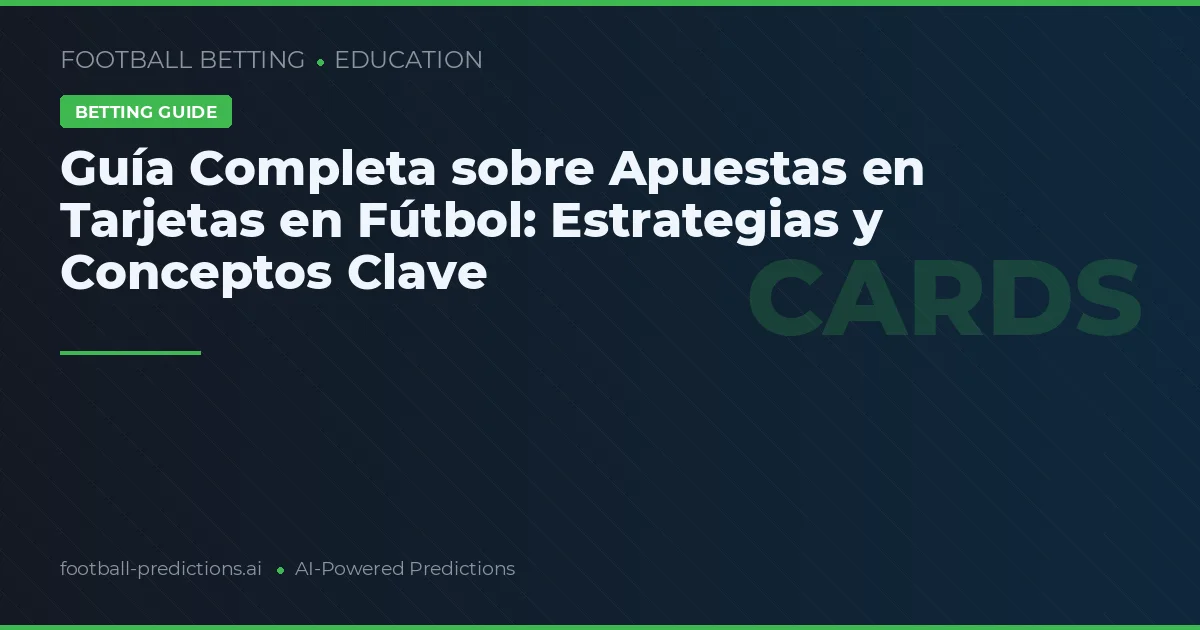 Guía Completa sobre Apuestas en Tarjetas en Fútbol: Estrategias y Conceptos Clave
