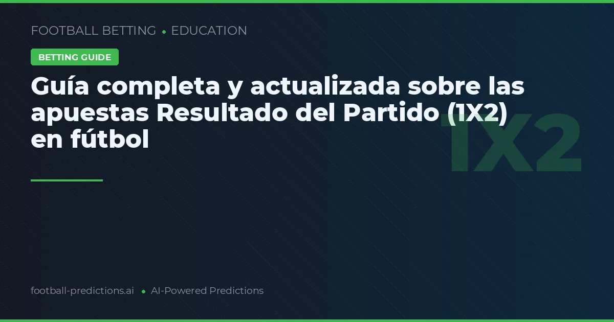 Guía completa y actualizada sobre las apuestas Resultado del Partido (1X2) en fútbol