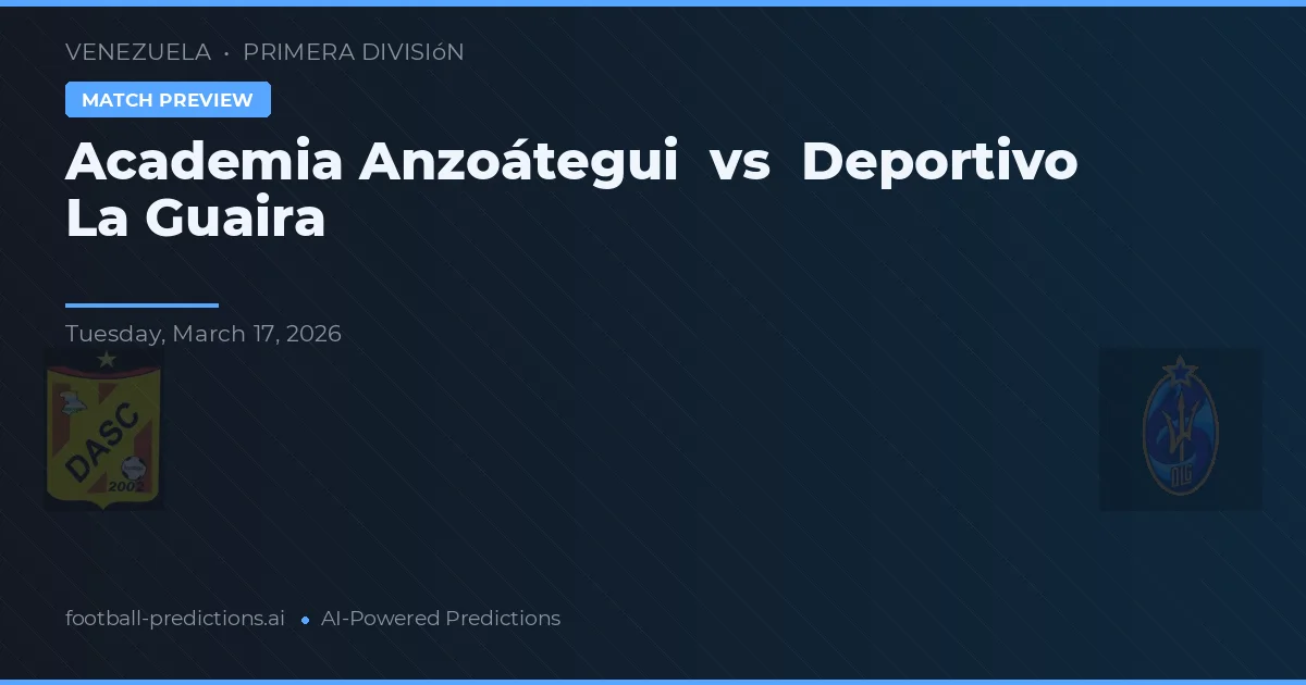 Academia Anzoátegui vs Deportivo La Guaira — pronóstico y previa del partido