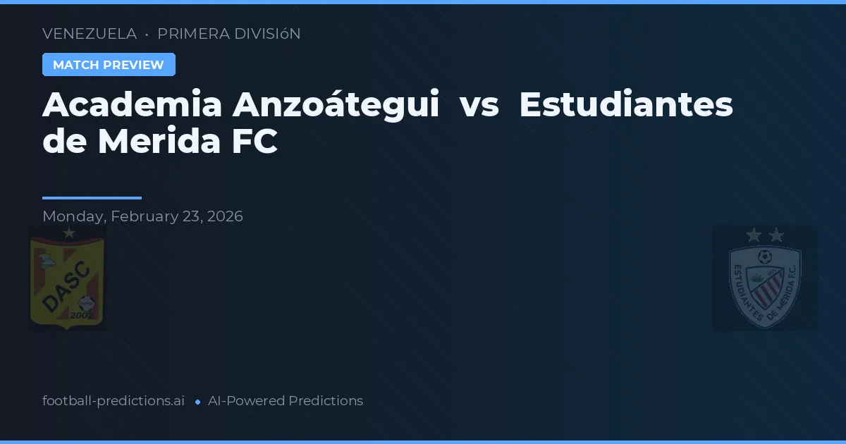Academia Anzoátegui vs Estudiantes de Mérida FC — pronóstico y previa del partido