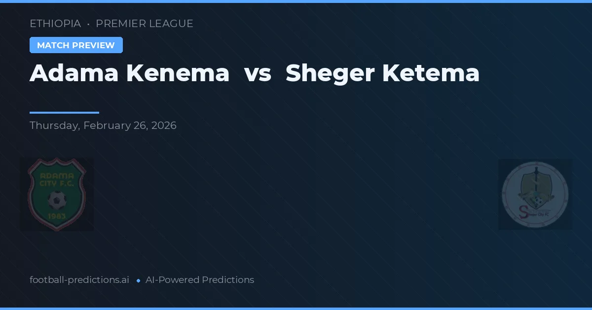 Adama Kenema vs Sheger Ketema — pronóstico y previa del partido