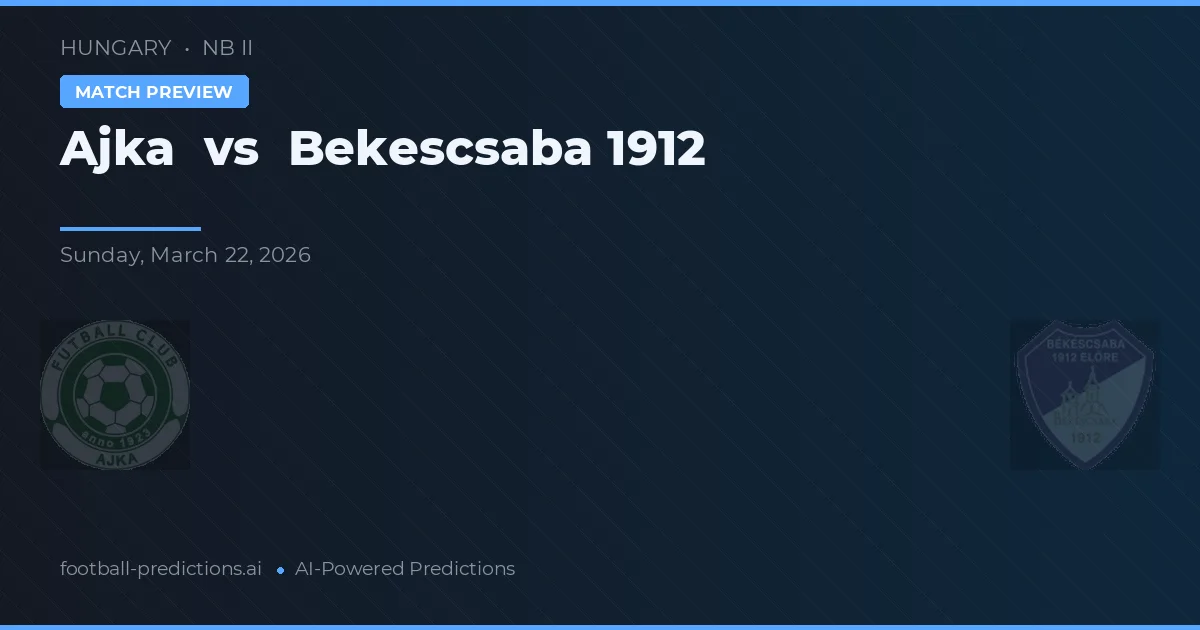 Ajka vs Békéscsaba 1912 — pronóstico y previa del partido