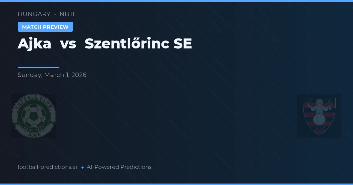 Ajka vs Szentlőrinc SE — pronóstico y previa del partido
