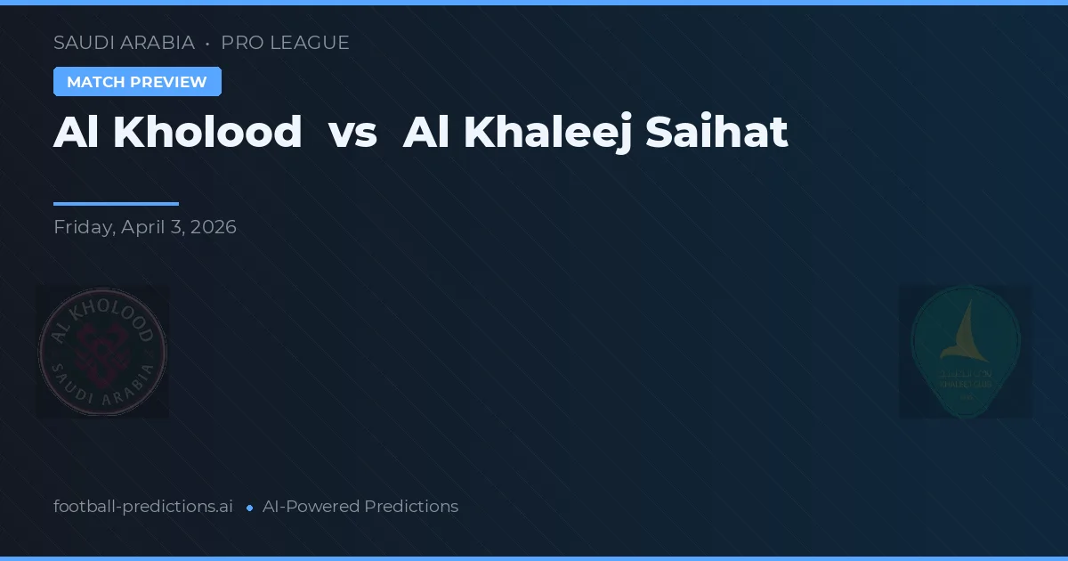 Al Kholood vs Al Khaleej Saihat — pronóstico y previa del partido